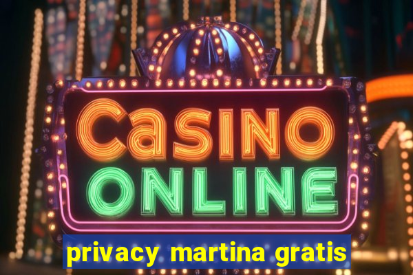 privacy martina gratis